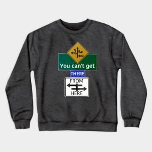 You Can't Get There From Here Crewneck Sweatshirt
